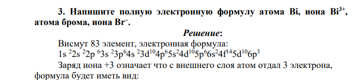 Напишите полную электронную формулу атома Bi, иона Bi3+ , атома брома, иона Br– .