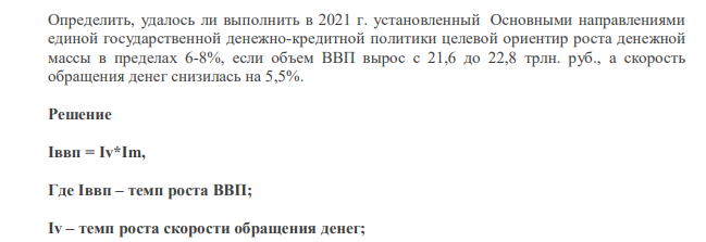 Определить, удалось ли выполнить в 2021 г. установленный Основными направлениями единой государственной денежно-кредитной политики целевой ориентир роста денежной массы в пределах 6-8%, если объем ВВП вырос с 21,6 до 22,8 трлн. руб., а скорость обращения денег снизилась на 5,5%.