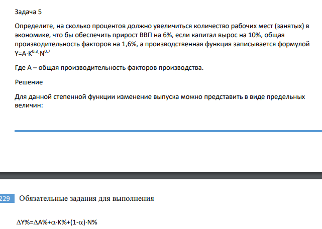 Определите, на сколько процентов должно увеличиться количество рабочих мест (занятых) в экономике, что бы обеспечить прирост ВВП на 6%, если капитал вырос на 10%, общая производительность факторов на 1,6%, а производственная функция записывается формулой Y=AK 0.3 N 0.7