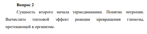 Вопрос 2 Сущность второго начала термодинамики. Понятие энтропии. Вычислите тепловой эффект реакции превращения глюкозы, протекающей в организме.
