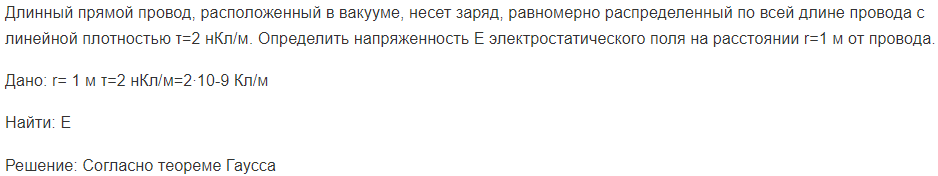 Длинный прямой провод, расположенный в вакууме, несет заряд, равномерно распределенный по всей длине провода с линейной плотностью τ=2 нКл/м. Определить напряженность E электростатического поля на расстоянии r=1 м от провода.