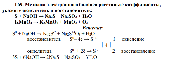 Методом электронного баланса расставьте коэффициенты, укажите окислитель и восстановитель: S + NaOH → Na2S + Na2SO3 + H2O KMnO4 → K2MnO4 + MnO2 + O2 Решение: