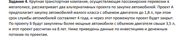 Крупная транспортная компания, осуществляющая пассажирские перевозки в мегаполисе, рассматривает два альтернативных проекта по закупке автомобилей. Проект А предполагает закупку автомобилей малого класса с объемом двигателя до 1,8 л, при этом срок службы автомобилей составляет 4 года, и через этот промежуток проект будет закрыт.