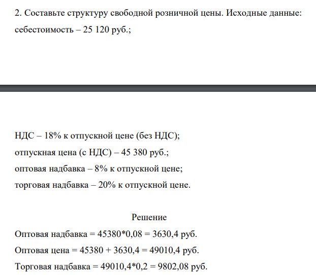 Составьте структуру свободной розничной цены. Исходные данные: себестоимость – 25 120 руб.; НДС – 18% к отпускной цене (без НДС); отпускная цена (с НДС) – 45 380 руб.; оптовая надбавка – 8% к отпускной цене; торговая