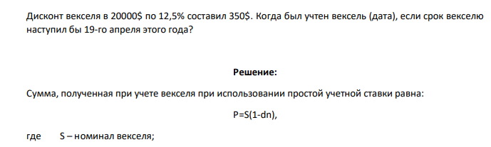 Дисконт векселя в 20000$ по 12,5% составил 350$. Когда был учтен вексель (дата), если срок векселю наступил бы 19-го апреля этого года