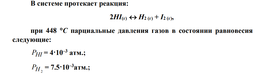 В системе протекает реакция: 2HI(г) H2 (г) + I2 (г), при 448 С парциальные давления газов в состоянии равновесия следующие: PHI = 4·10–3 атм.; H2 P = 7.5·10–3атм.; 2 PI = 4.3·10–5 атм. Рассчитать: 1) стандартную константу равновесия реакции K°; 2) эмпирические константы равновесия: KР, KC, Kχ.