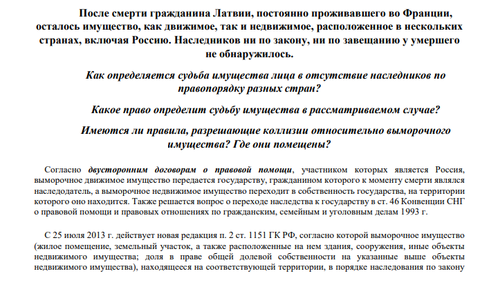 После смерти гражданина Латвии, постоянно проживавшего во Франции, осталось имущество, как движимое, так и недвижимое, расположенное в нескольких странах, включая Россию. Наследников ни по закону, ни по завещанию у умершего не обнаружилось.