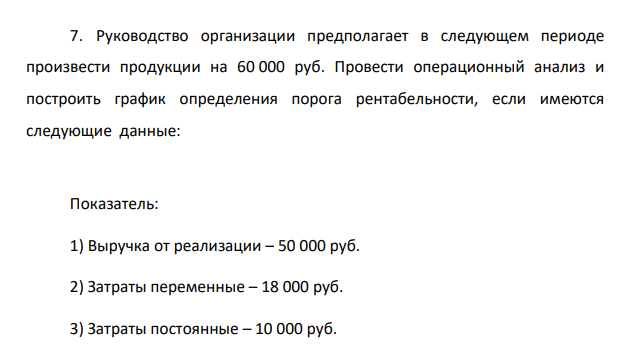 Руководство организации предполагает в следующем периоде произвести продукции на 60 000 руб. Провести операционный анализ и построить график определения порога рентабельности, если имеются следующие данные: