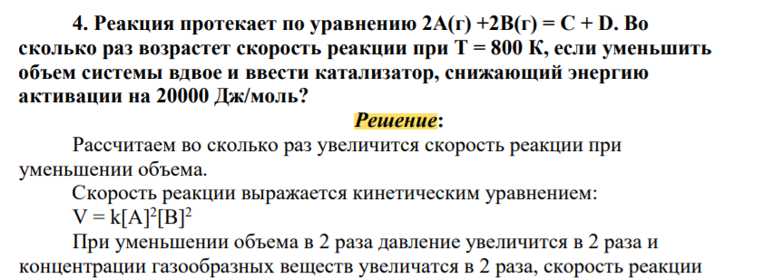 Реакция протекает по уравнению 2A(г) +2B(г) = С + D. Во сколько раз возрастет скорость реакции при Т = 800 К, если уменьшить объем системы вдвое и ввести катализатор, снижающий энергию активации на 20000 Дж/моль?
