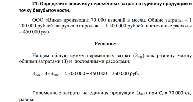 Определите величину переменных затрат на единицу продукции и точку безубыточности. ООО «Вика» производит 70 000 изделий в месяц. Общие затраты – 1 200 000 рублей, выручка от продаж – 1 500 000 рублей, постоянные расходы – 450 000 руб.