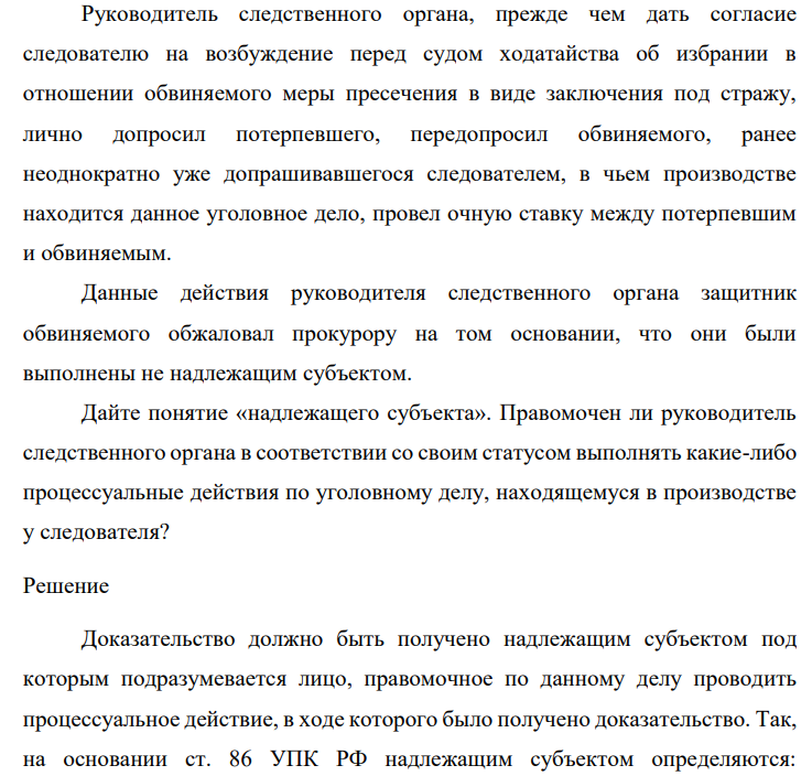 Руководитель следственного органа, прежде чем дать согласие следователю на возбуждение перед судом ходатайства об избрании в отношении обвиняемого меры пресечения в виде заключения под стражу, лично допросил потерпевшего, передопросил обвиняемого, ранее неоднократно уже допрашивавшегося следователем, в чьем производстве находится данное уголовное дело, провел очную ставку между потерпевшим и обвиняемым.