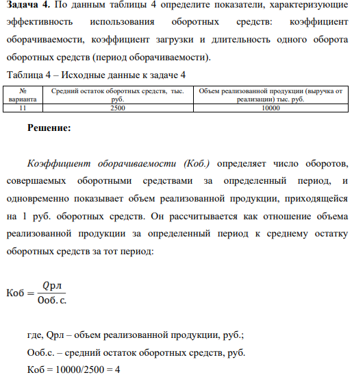 По данным таблицы 4 определите показатели, характеризующие эффективность использования оборотных средств: коэффициент оборачиваемости, коэффициент загрузки и длительность одного оборота оборотных средств (период оборачиваемости). Таблица 4 – Исходные данные к задаче 4