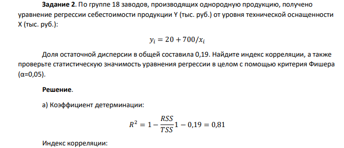 По группе 18 заводов, производящих однородную продукцию, получено уравнение регрессии себестоимости продукции Y (тыс. руб.) от уровня технической оснащенности Х (тыс. руб.): 𝑦𝑖 = 20 + 700/𝑥𝑖 Доля остаточной