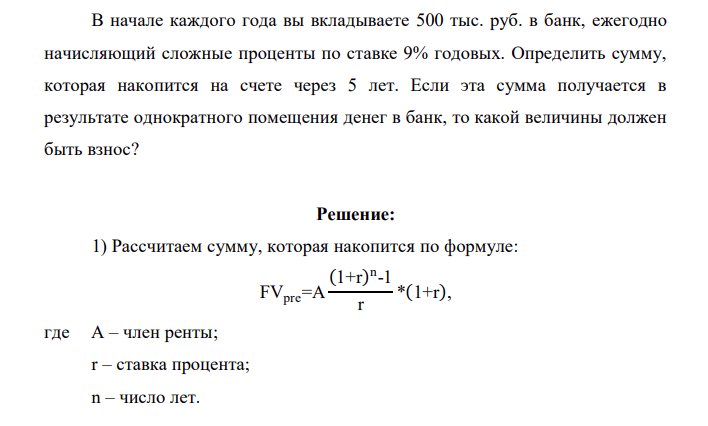 В начале каждого года вы вкладываете 500 тыс. руб. в банк, ежегодно начисляющий сложные проценты по ставке 9% годовых. Определить сумму, которая накопится на счете через 5 лет. Если эта сумма получается в результате однократного помещения денег в банк, то какой величины должен быть взнос?