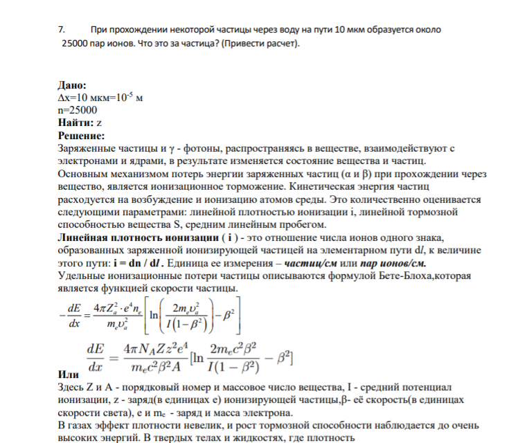 7. При прохождении некоторой частицы через воду на пути 10 мкм образуется около 25000 пар ионов. Что это за частица? (Привести расчет). Дано: ∆х=10 мкм=10-5 м n=25000 Найти: z