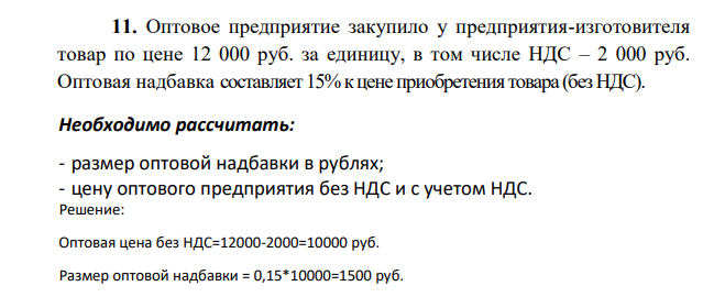 Оптовое предприятие закупило у предприятия-изготовителя товар по цене 12 000 руб. за единицу, в том числе НДС – 2 000 руб. Оптовая надбавка составляет 15% к цене приобретения товара (без НДС).