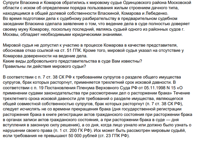 Супруги Власкина и Комаров обратились к мировому судье Одинцовского района Московской области с иском об определении порядка пользования жилым строением дачного типа, находящимся в общей долевой собственности Власкиной, Комарова и Лебеденко. Во время подготовки дела к судебному разбирательству в предварительном судебном заседании Власкина сделала заявление о том, что ведение дела в суде полностью доверяет своему мужу Комарову, поскольку последний, являясь судьей одного из районных судов г. Москвы, обладает необходимыми юридическими знаниями.