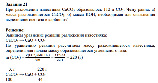 Задание 21 При разложении известняка CaCO3 образовалось 112 л СО2. Чему равна: а) масса разложившегося CaCO3; б) масса КОН, необходимая для связывания выделившегося газа в карбонат?