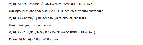 Рассчитайте интервал объемов 0,05 моль/л раствора Трилона Б с К=0,9965, который будет обеспечивать качество кальция глюконата (молярная масса 1-водного кальция глюконата 448,40 г/моль) по количественному определению при навеске 0,3946 г с учетом требований ГФ.