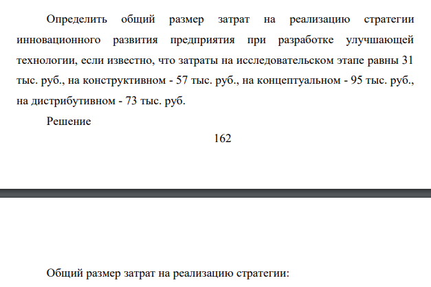 Определить общий размер затрат на реализацию стратегии инновационного развития предприятия при разработке улучшающей технологии, если известно, что затраты на исследовательском этапе равны 31 тыс. руб., на конструктивном - 57 тыс. руб., на концептуальном - 95 тыс. руб., на дистрибутивном - 73 тыс. руб.