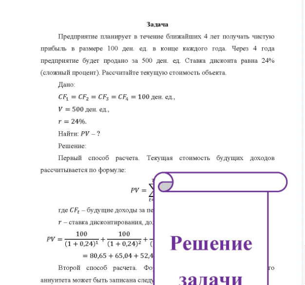Задача Предприятие планирует в течение ближайших 4 лет получать чистую прибыль в размере 100 ден. ед в конце каждого года. Через 4 года предприятие будет продано за 500 ден. ед. Ставка дисконта равна 24% (сложный процент). Рассчитайте текущую стоимость объекта.