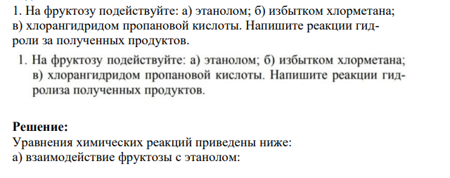 На фруктозу подействуйте: а) этанолом; б) избытком хлорметана; в) хлорангидридом пропановой кислоты. Напишите реакции гидроли за полученных продуктов.