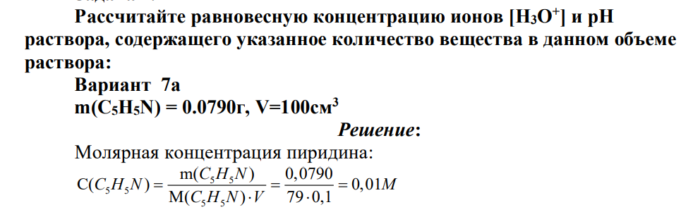 Рассчитайте равновесную концентрацию ионов [H3O+ ] и рН раствора, содержащего указанное количество вещества в данном объеме раствора: Вариант 7а m(C5H5N) = 0.0790г, V=100см3