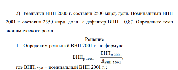 Реальный ВНП 2000 г. составил 2500 млрд. долл. Номинальный ВНП 2001 г. составил 2350 млрд. долл., а дефлятор ВНП – 0,87. Определите темп экономического роста.