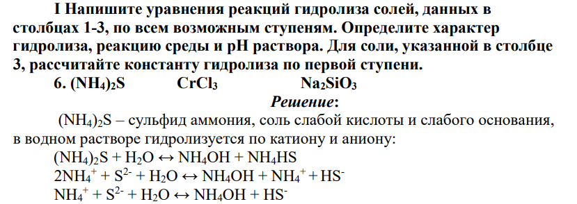 Напишите уравнения реакций гидролиза солей, данных в столбцах 1-3, по всем возможным ступеням. Определите характер гидролиза, реакцию среды и рН раствора. Для соли, указанной в столбце 3, рассчитайте константу гидролиза по первой ступени. 6. (NH4)2S CrCl3 Na2SiO3