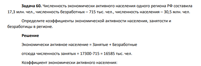 Численность экономически активного населения одного региона РФ составила 17,3 млн. чел., численность безработных – 715 тыс. чел., численность населения – 30,5 млн. чел. Определите коэффициенты экономической активности населения, занятости и безработицы в регионе.