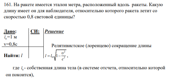 161. На ракете имеется эталон метра, расположенный вдоль ракеты. Какую длину имеет он для наблюдателя, относительно которого ракета летит со скоростью 0,8 световой единицы?