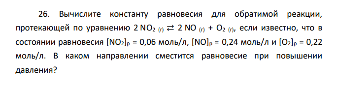 Вычислите константу равновесия для обратимой реакции, протекающей по уравнению 2 NO2 (г) ⇄ 2 NО (г) + O2 (г), если известно, что в состоянии равновесия [NO2]р = 0,06 моль/л, [NO]р = 0,24 моль/л и [O2]р = 0,22 моль/л.