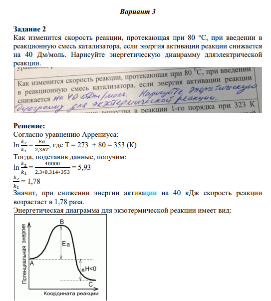 Задание 2 Как изменится скорость реакции, протекающая при 80 °С, при введении в реакционную смесь катализатора, если энергия активации реакции снижается на 40 Дм/моль. Нарисуйте энергетическую дианрамму дляэлектрической реакции.