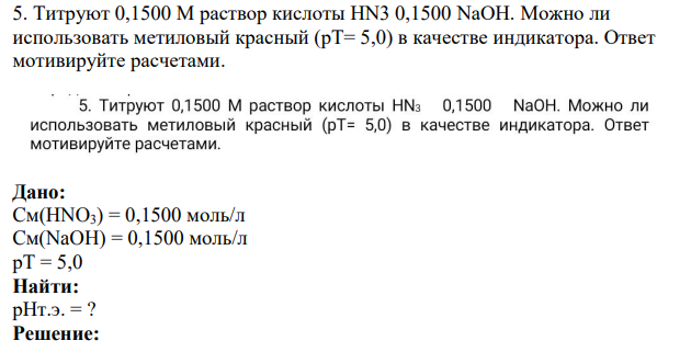 Титруют 0,1500 М раствор кислоты HN3 0,1500 NaOH. Можно ли использовать метиловый красный (pT= 5,0) в качестве индикатора.