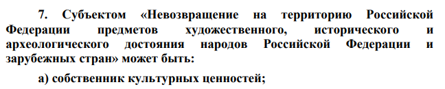 Субъектом «Невозвращение на территорию Российской Федерации предметов художественного, исторического и археологического достояния народов Российской Федерации и зарубежных стран» может быть: а) собственник культурных ценностей;