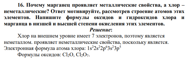 Почему марганец проявляет металлические свойства, а хлор – неметаллические? Ответ мотивируйте, рассмотрев строение атомов этих элементов. Напишите формулы оксидов и гидроксидов хлора и марганца в низшей и высшей степени окисления этих элементов.
