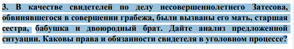 В качестве свидетелей по делу несовершеннолетнего Затесова, обвинявшегося в совершении грабежа, были вызваны его мать, старшая сестра, бабушка и двоюродный брат. Дайте анализ предложенной ситуации. Каковы права и обязанности свидетеля в уголовном процессе?