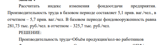 Рассчитать индекс изменения фондоотдачи предприятия. Производительность труда в базовом периоде составляет 5,1 прив. ваг./чел., в отчетном – 5,7 прив. ваг./чел.