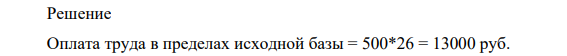 За исходную базу принят объем продукции в количестве 500 шт. с расценкой 26 руб. за единицу. По внутрифирменному положению за каждую деталь, изготовленную сверх исходной базы, расценка увеличивается в 2 раза.