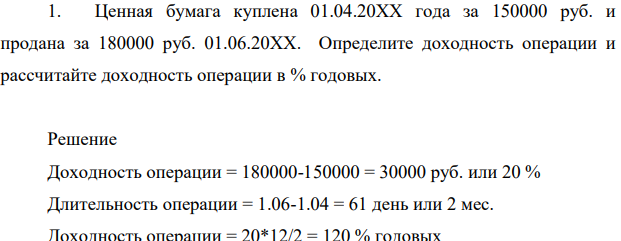 Ценная бумага куплена 01.04.20ХХ года за 150000 руб. и продана за 180000 руб. Определите доходность операции и рассчитайте доходность операции в % годовых.