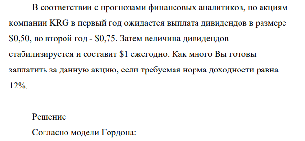 В соответствии с прогнозами финансовых аналитиков, по акциям компании KRG в первый год ожидается выплата дивидендов в размере $0,50, во второй год - $0,75. Затем величина дивидендов стабилизируется и составит $1 ежегодно.