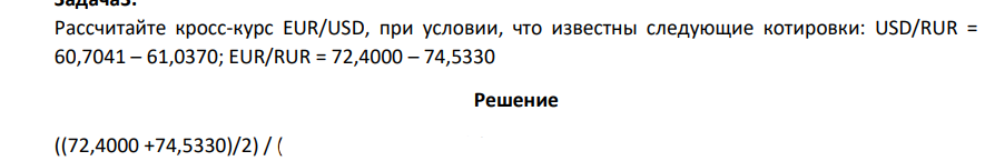 Рассчитайте кросс-курс EUR/USD, при условии, что известны следующие котировки: USD/RUR = 60,7041 – 61,0370; EUR/RUR = 72,4000 – 74,5330 реш