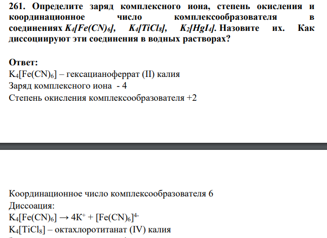Определите заряд комплексного иона, степень окисления и координационное число комплексообразователя в соединениях K4[Fe(CN)6], K4[TiCl8], K2[HgI4]. Назовите их. Как диссоциируют эти соединения в водных растворах?