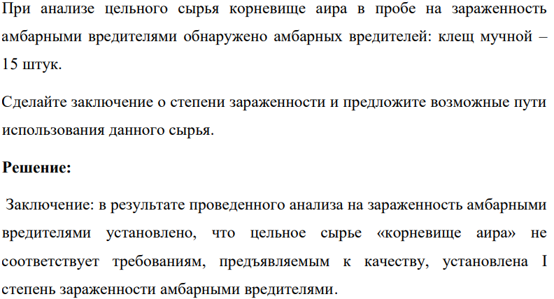 При анализе цельного сырья корневище аира в пробе на зараженность амбарными вредителями обнаружено амбарных вредителей: клещ мучной – 15 штук. Сделайте заключение о степени зараженности и предложите возможные пути использования данного сырья.