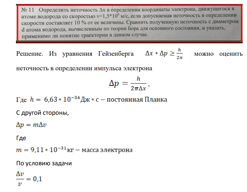 Определить неточность в определении координаты электрона, движущегося в атоме водорода со скоростью v=1,5*10° м/с, если допускаемая неточность в определении скорости составляет 10 % от ее величины. Сравнить полученную неточность с диаметром d атома водорода, вычисленным по теории Бора для основного состояния, и указать, применимо ли понятие траектории в данном случае.