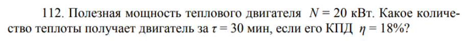 Полезная мощность теплового двигателя N = 20 кВт. Какое количество теплоты получает двигатель за т = 30 мин, если его КПД n = 18%?