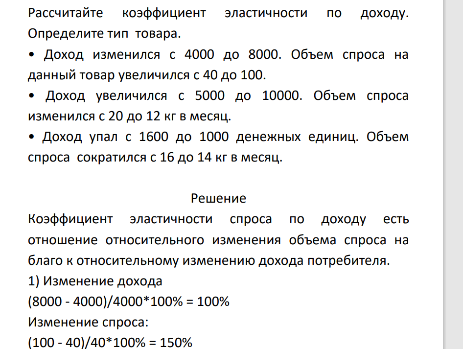 Рассчитайте коэффициент эластичности по доходу. Определите тип товара. • Доход изменился с 4000 до 8000. Объем спроса на данный товар увеличился с 40 до 100. • Доход увеличился с 5000 до 10000. Объем спроса изменился с 20 до 12 кг в месяц. • Доход упал с 1600 до 1000 денежных единиц.