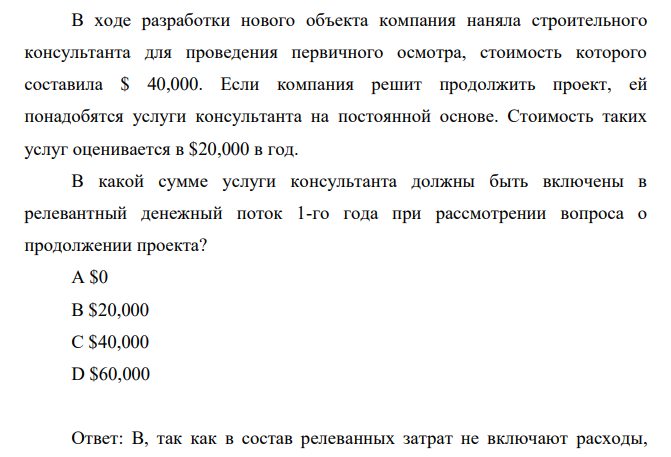 В ходе разработки нового объекта компания наняла строительного консультанта для проведения первичного осмотра, стоимость которого составила $ 40,000. Если компания решит продолжить проект, ей понадобятся услуги консультанта на постоянной основе.