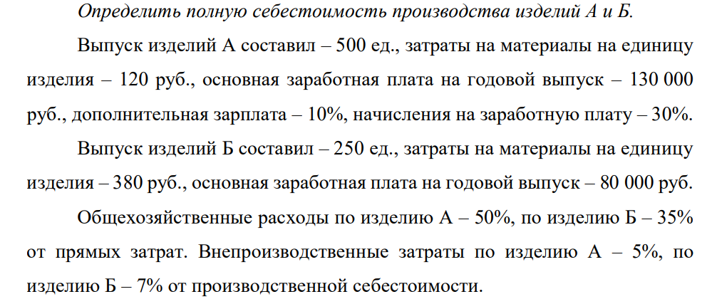 Определить полную себестоимость производства изделий А и Б. Выпуск изделий А составил – 500 ед., затраты на материалы на единицу изделия – 120 руб., основная заработная плата на годовой выпуск – 130 000 руб., дополнительная зарплата – 10%, начисления на заработную плату – 30%.