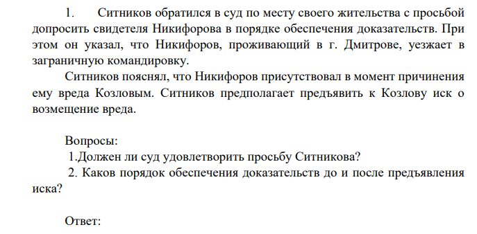 Ситников обратился в суд по месту своего жительства с просьбой допросить свидетеля Никифорова в порядке обеспечения доказательств. При этом он указал, что Никифоров, проживающий в г. Дмитрове, уезжает в заграничную командировку.